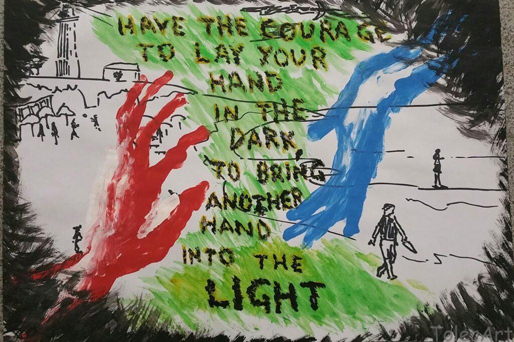 Have the courage to lay your hand in the dark, to bring another hand into the light